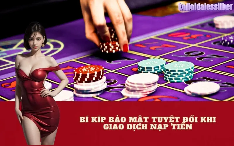 Bí Kíp Bảo Mật Tuyệt Đối Khi Giao Dịch Nạp Tiền