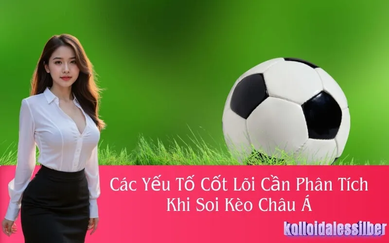 Các Yếu Tố Cốt Lõi Cần Phân Tích Khi Soi Kèo Châu Á