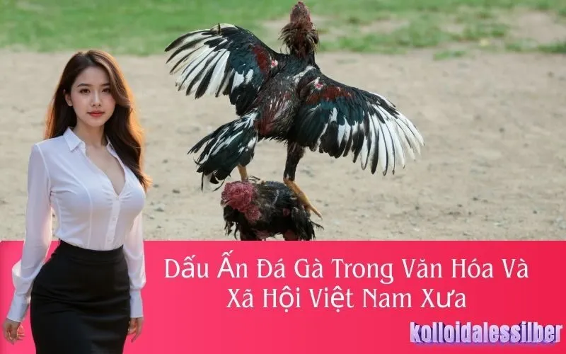 Dấu Ấn Đá Gà Trong Văn Hóa Và Xã Hội Việt Nam Xưa