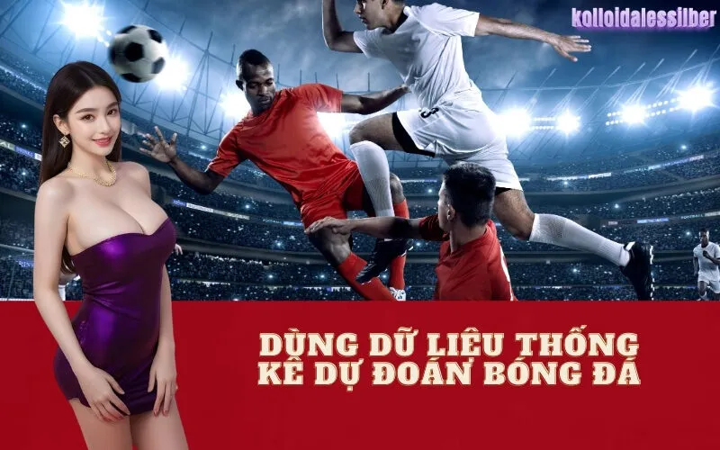 Dùng Dữ Liệu Thống Kê Dự Đoán Bóng Đá