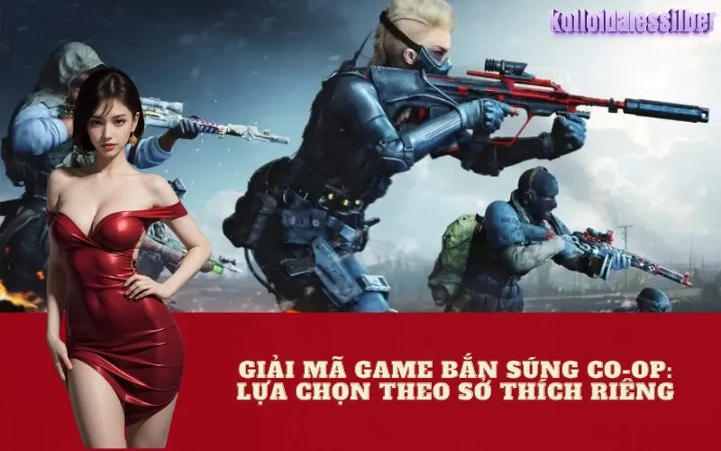 Giải Mã Game Bắn Súng Co-op: Lựa Chọn Theo Sở Thích Riêng
