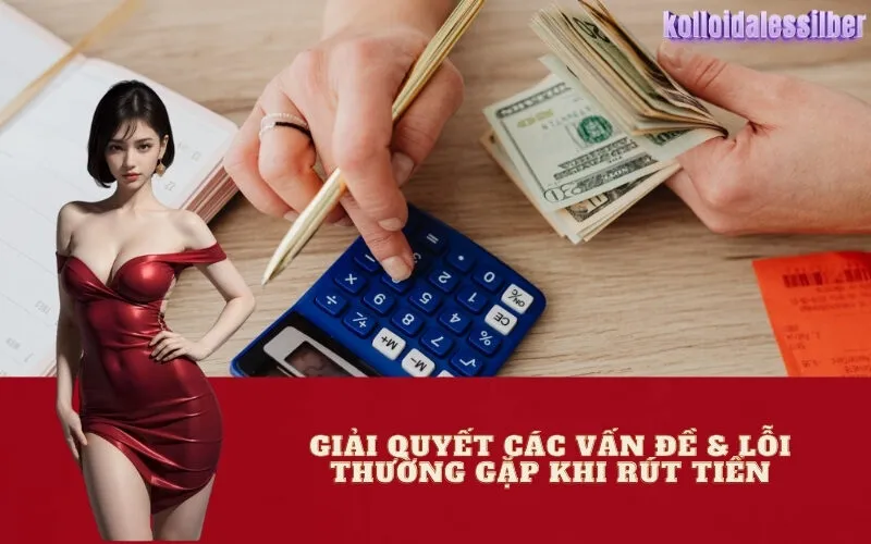 Giải Quyết Các Vấn Đề & Lỗi Thường Gặp Khi Rút Tiền