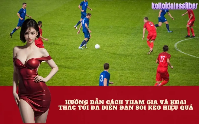 Hướng dẫn cách tham gia và khai thác tối đa diễn đàn soi kèo hiệu quả