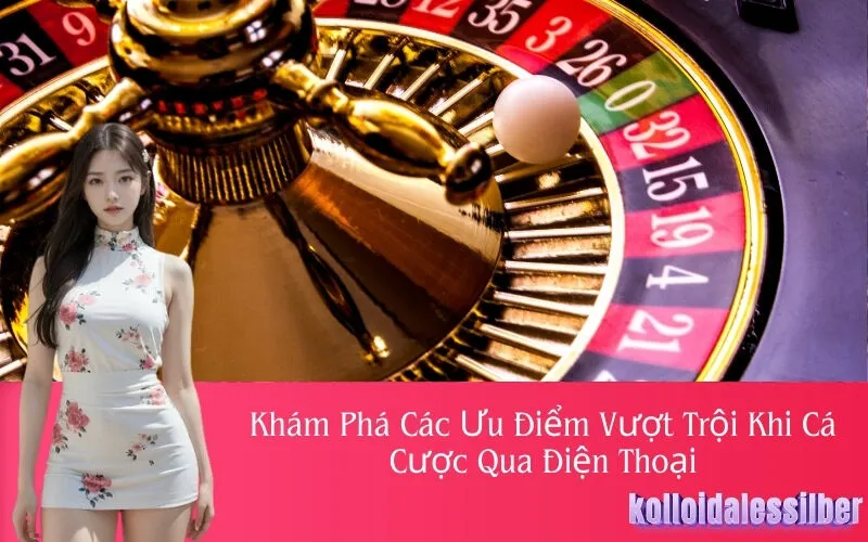 Khám Phá Các Ưu Điểm Vượt Trội Khi Cá Cược Qua Điện Thoại