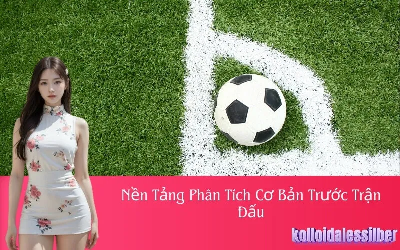 Nền Tảng Phân Tích Cơ Bản Trước Trận Đấu
