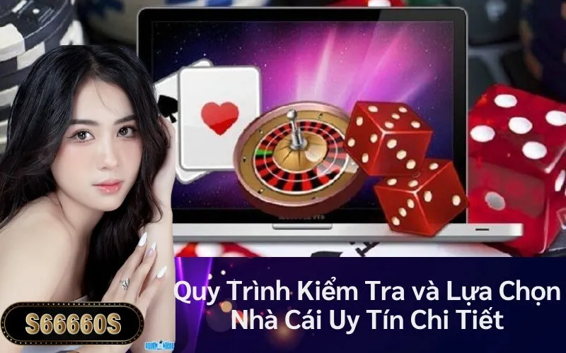 Quy Trình Kiểm Tra và Lựa Chọn Nhà Cái Uy Tín Chi Tiết