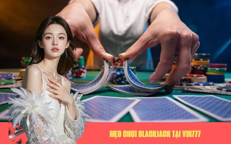 Mẹo Chơi Blackjack Tại Vin777