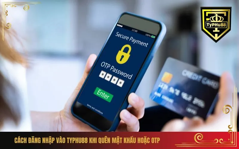 Cách Đăng Nhập Vào Typhu88 Khi Quên Mật Khẩu Hoặc OTP