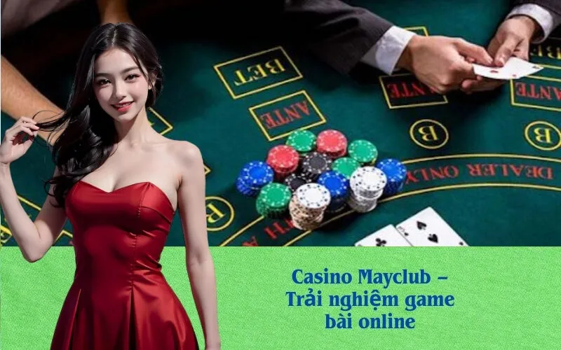 Casino Mayclub – Trải nghiệm game bài online