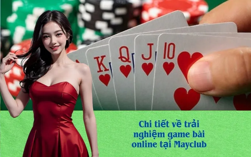 Chi tiết về trải nghiệm game bài online tại Mayclub