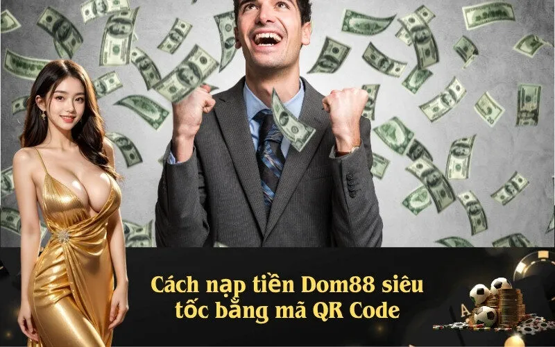 Cách nạp tiền Dom88 siêu tốc bằng mã QR Code