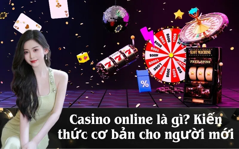Casino online là gì? Kiến thức cơ bản cho người mới
