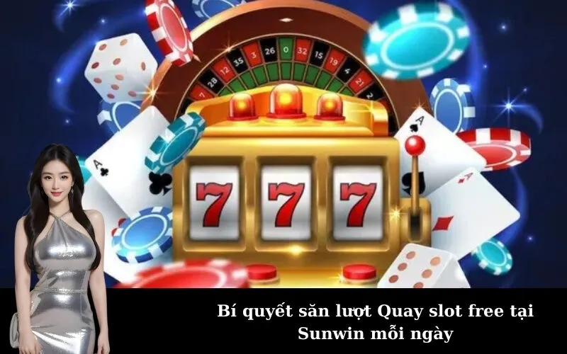 Bí quyết săn lượt Quay slot free tại Sunwin mỗi ngày
