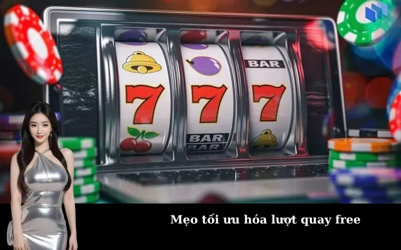 Mẹo tối ưu hóa lượt quay free